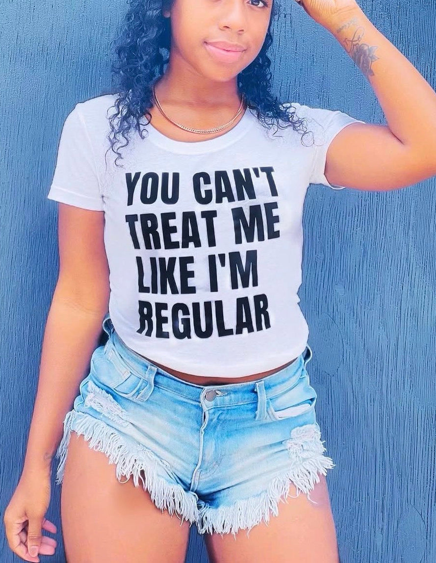 *You Can't Treat Me Like I'm Regular - Fitted