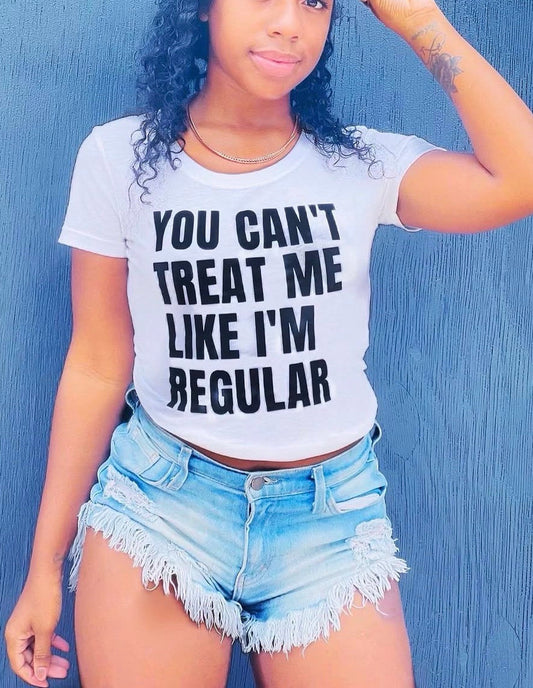 *You Can't Treat Me Like I'm Regular - Fitted